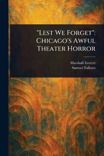 ""Lest We Forget"": Chicago's Awful Theater Horror