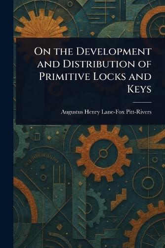 On the Development and Distribution of Primitive Locks and Keys