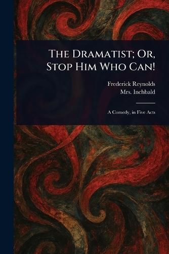 The Dramatist; Or, Stop Him Who Can!
