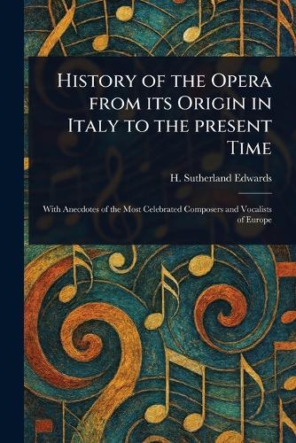 History of the Opera From Its Origin in Italy to the Present Time
