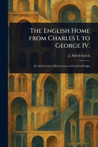 The English Home From Charles I. to George IV.