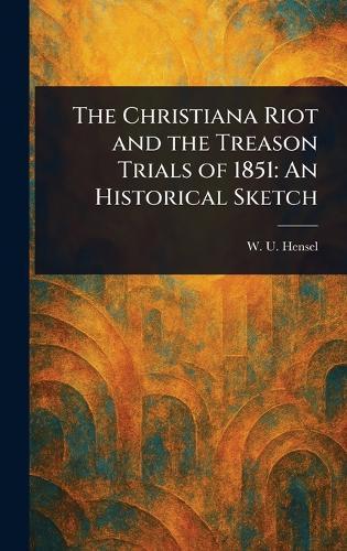 The Christiana Riot and the Treason Trials of 1851: An Historical Sketch
