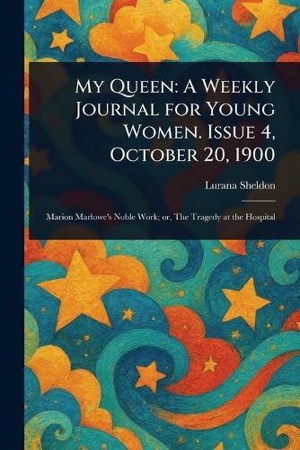 My Queen: A Weekly Journal for Young Women. Issue 4, October 20, 1900