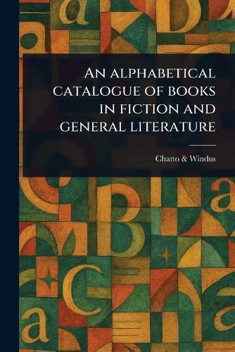 An Alphabetical Catalogue of Books in Fiction and General Literature