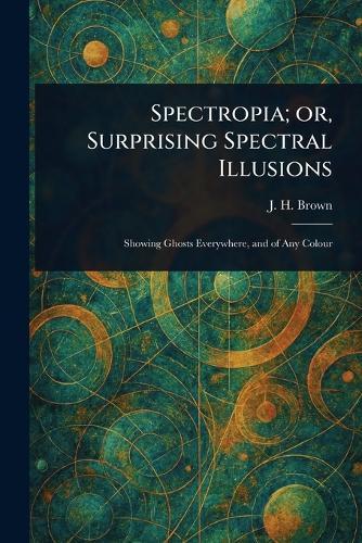 Spectropia; or, Surprising Spectral Illusions
