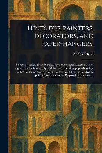 Hints for Painters, Decorators, and Paper-hangers.