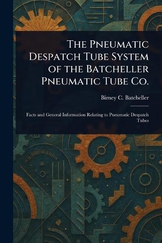 The Pneumatic Despatch Tube System of the Batcheller Pneumatic Tube Co.