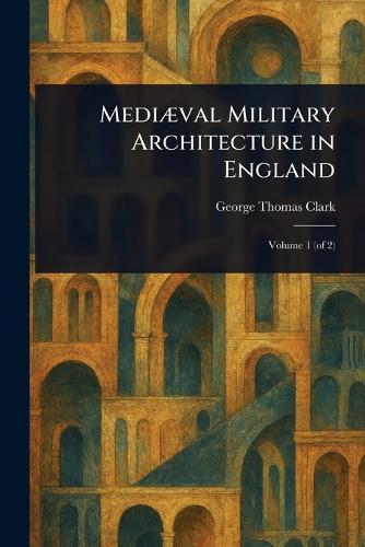 Mediæval Military Architecture in England