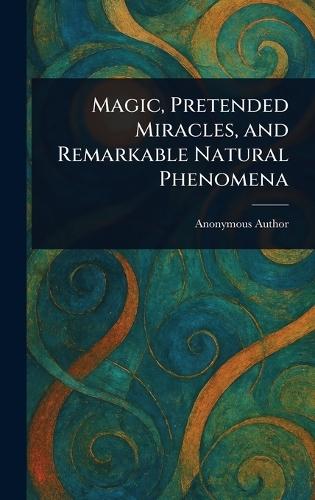 Magic, Pretended Miracles, and Remarkable Natural Phenomena