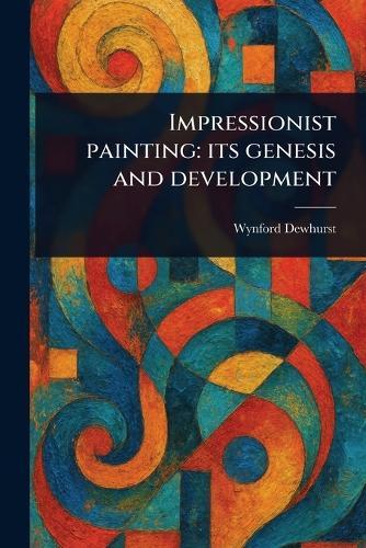 Impressionist Painting: Its Genesis and Development