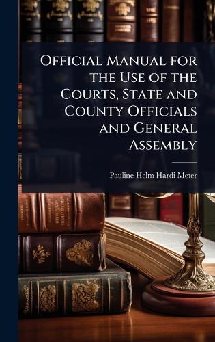 Official Manual for the Use of the Courts, State and County Officials and General Assembly