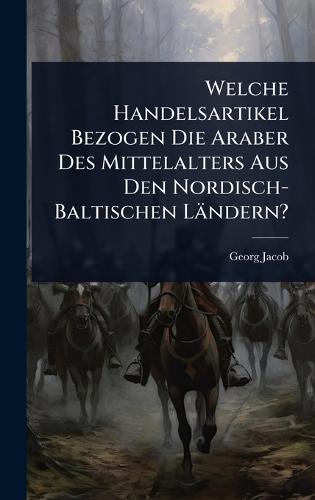 Welche Handelsartikel Bezogen Die Araber Des Mittelalters Aus Den Nordisch-Baltischen Ländern?