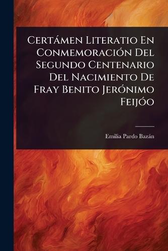 Certàmen Literatio En ConmemoraciÃ3n Del Segundo Centenario Del Nacimiento De Fray Benito JerÃ3nimo FeijÃ3o
