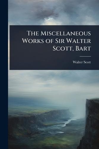 The Miscellaneous Works of Sir Walter Scott, Bart