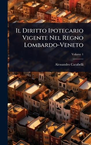 Il Diritto Ipotecario Vigente Nel Regno Lombardo-Veneto