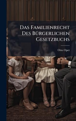 Das Familienrecht Des BÃ1/4rgerlichen Gesetzbuchs