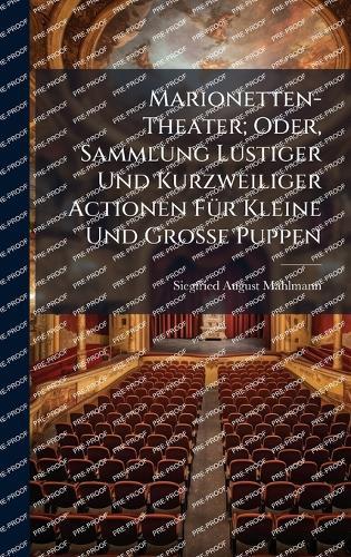 Marionetten-Theater; Oder, Sammlung Lustiger Und Kurzweiliger Actionen FÃ1/4r Kleine Und Grosse Puppen