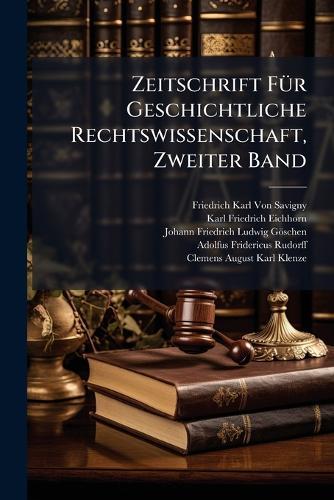 Zeitschrift FÃ1/4r Geschichtliche Rechtswissenschaft, Zweiter Band