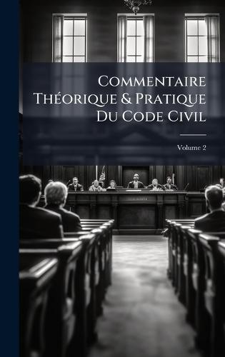Commentaire ThÃ(c)orique & Pratique Du Code Civil