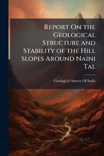 Report On the Geological Structure and Stability of the Hill Slopes Around Naini Tal
