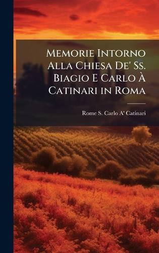 Memorie Intorno Alla Chiesa De' Ss. Biagio E Carlo Ã&#128; Catinari in Roma