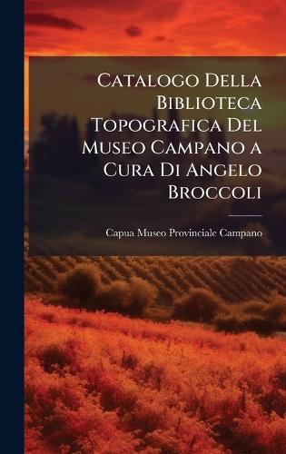 Catalogo Della Biblioteca Topografica Del Museo Campano a Cura Di Angelo Broccoli