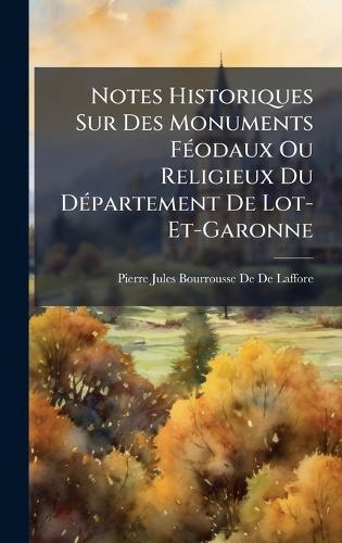 Notes Historiques Sur Des Monuments FÃ(c)odaux Ou Religieux Du DÃ(c)partement De Lot-Et-Garonne