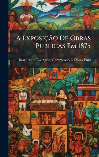 A ExposiçÃ£o De Obras Publicas Em 1875