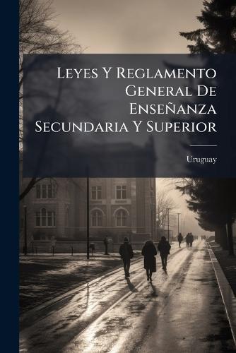 Leyes Y Reglamento General De Enseñanza Secundaria Y Superior