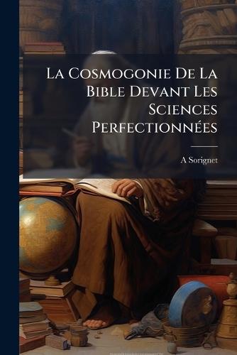 La Cosmogonie De La Bible Devant Les Sciences PerfectionnÃ(c)es