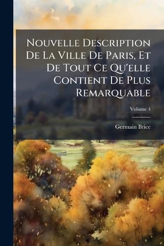 Nouvelle Description De La Ville De Paris, Et De Tout Ce Qu'elle Contient De Plus Remarquable