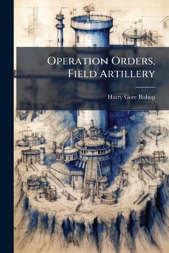 Operation Orders, Field Artillery