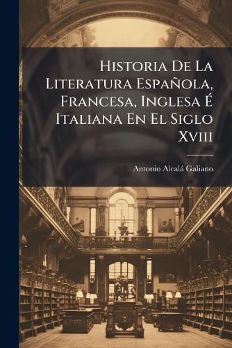 Historia De La Literatura Española, Francesa, Inglesa Ã&#137; Italiana En El Siglo Xviii