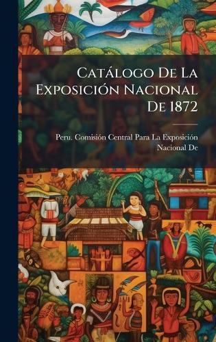 Catàlogo De La ExposiciÃ3n Nacional De 1872