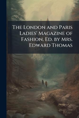 The London and Paris Ladies' Magazine of Fashion, Ed. by Mrs. Edward Thomas
