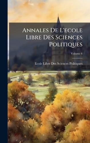 Annales De L'ecole Libre Des Sciences Politiques