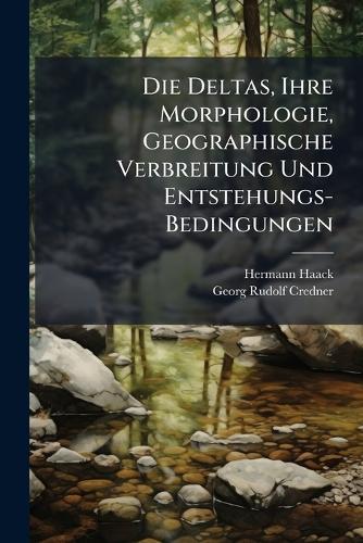 Die Deltas, Ihre Morphologie, Geographische Verbreitung Und Entstehungs-Bedingungen