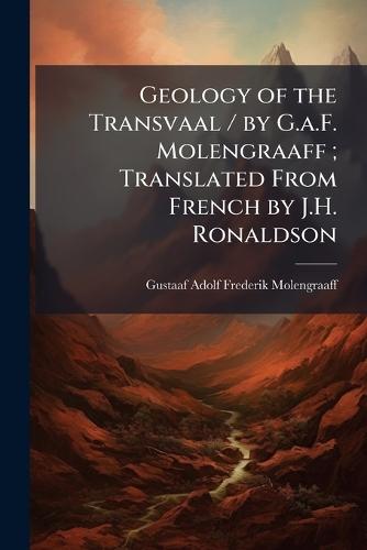 Geology of the Transvaal / by G.a.F. Molengraaff; Translated From French by J.H. Ronaldson