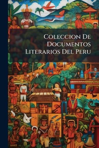 Coleccion De Documentos Literarios Del Peru