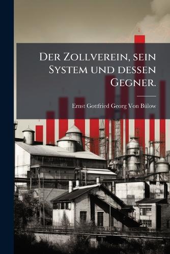 Der Zollverein, sein System und dessen Gegner.