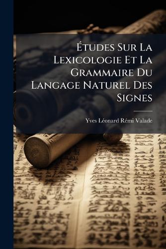 Ã&#137;tudes Sur La Lexicologie Et La Grammaire Du Langage Naturel Des Signes