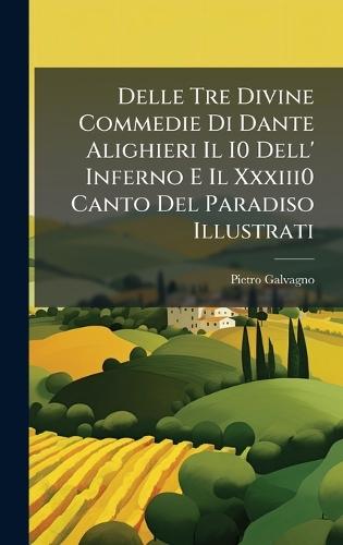 Delle Tre Divine Commedie Di Dante Alighieri Il I0 Dell' Inferno E Il Xxxiii0 Canto Del Paradiso Illustrati