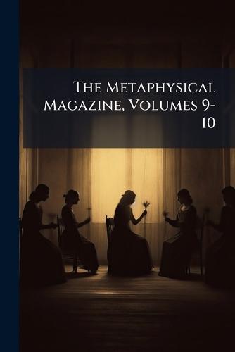 The Metaphysical Magazine, Volumes 9-10