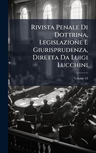 Rivista Penale Di Dottrina, Legislazione E Giurisprudenza, Diretta Da Luigi Lucchini