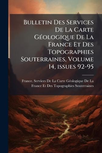 Bulletin Des Services De La Carte GÃ(c)ologique De La France Et Des Topographies Souterraines, Volume 14, issues 92-95