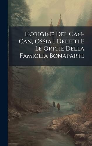 L'origine Del Can-Can, Ossia I Delitti E Le Origie Della Famiglia Bonaparte