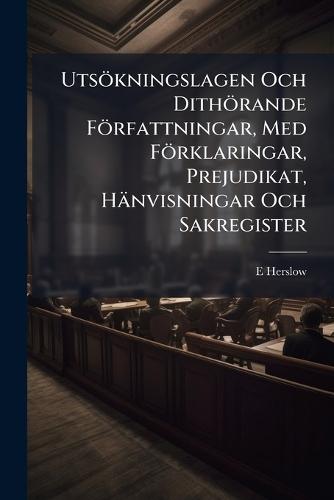 Utsökningslagen Och Dithörande Författningar, Med Förklaringar, Prejudikat, Hänvisningar Och Sakregister