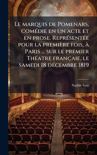 Le marquis de Pomenars, comÃ(c)die en un acte et en prose. ReprÃ(c)sentÃ(c)e pour la première fois, Ã Paris ... sur le premier ThÃ(c)atre françaie, le samedi 18 dÃ(c)cembre 1819