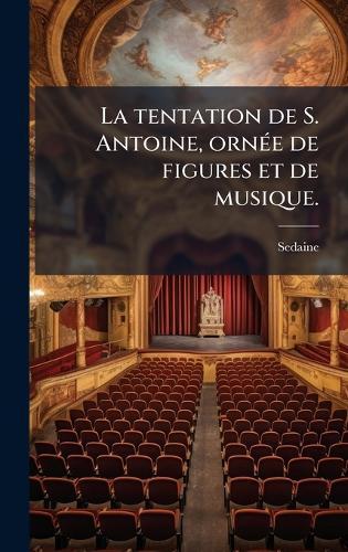 La tentation de S. Antoine, ornÃ(c)e de figures et de musique.