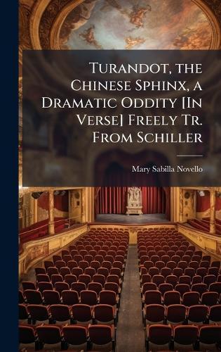 Turandot, the Chinese Sphinx, a Dramatic Oddity [In Verse] Freely Tr. From Schiller